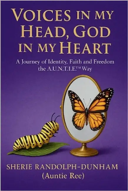 Voices in My Head, God in My Heart: A Journey of Identity, Faith and Freedom the A.U.N.T.I.E(TM) WaTr by Randolph-Dunham, Sherie