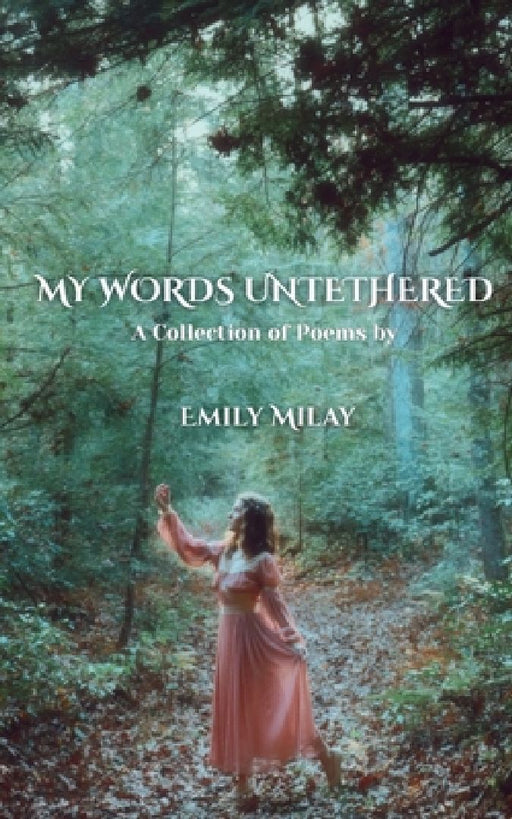 My Words Untethered: A Collection of Poems by Emily Milay