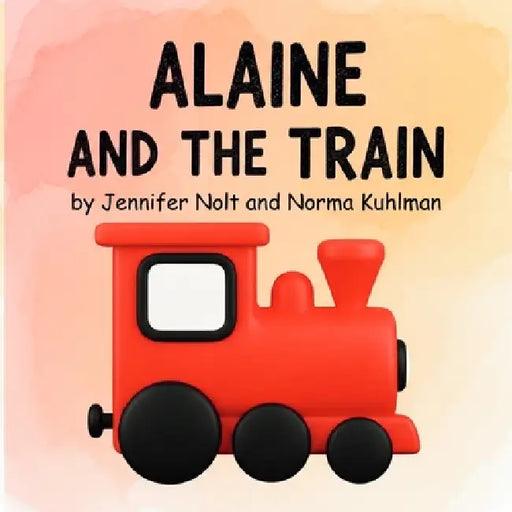 Alaine and the Train: A picture book about discovery, adventure, and visiting Grandma. For kids 3 and up! by Jennifer Nolt, Cynthia H, Norma Kuhlman