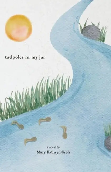 Tadpoles in My Jar by Mary Kathryn Groh
