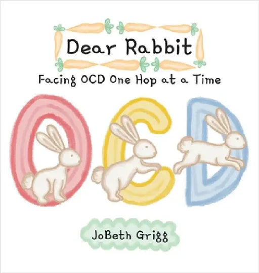 Dear Rabbit: Facing OCD One Hop at a Time by Jobeth Grigg