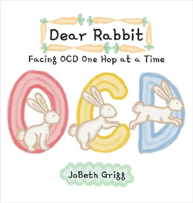 Dear Rabbit: Facing OCD One Hop at a Time by Jobeth Grigg