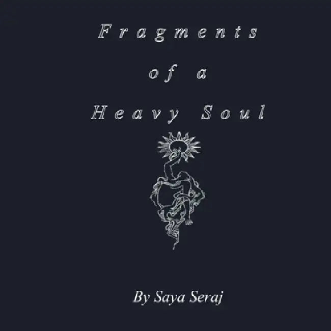 Fragments of a Heavy Soul by Saya Seraj