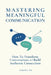 Mastering Meaningful Communication: How To Transform Conversations and Build Authentic Connections by Raquel L. Zia