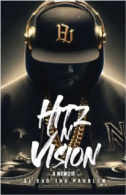 HITz N Vision: A Memoir by Dj Bad Tha Problem