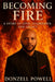 Becoming Fire "A Story of Love, Leadership, and Legacy": Love, Leadership And Legacy by Donzell D. Powell, Keona J. Powell, Keon J. Powers