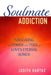 Soulmate Addiction: Navigating the Power and Peril of Love's Eternal Bonds by Judith Hartke