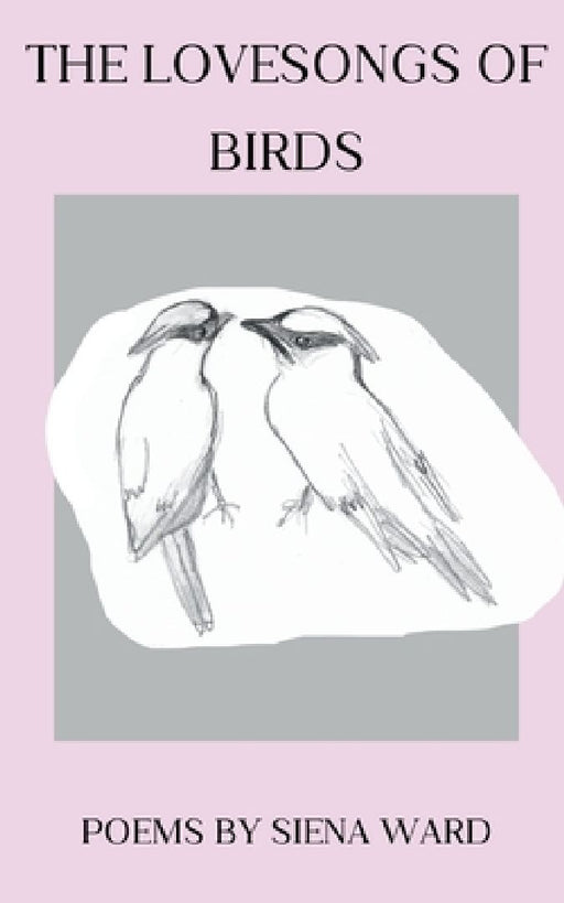 The Lovesongs of Birds by Siena D. Ward