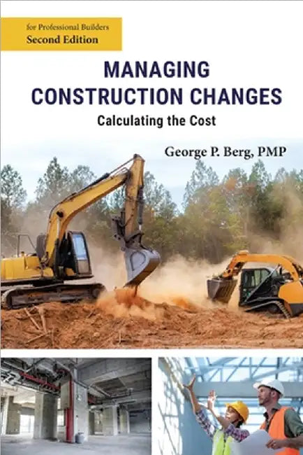 Managing Construction Changes: Calculating the Cost by George P. Berg