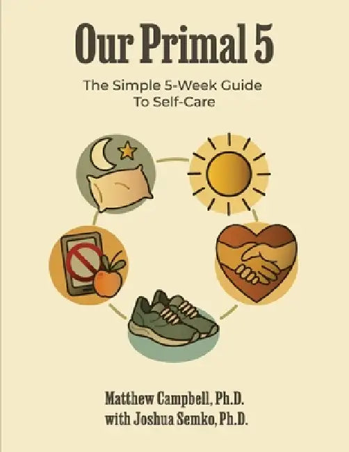 Our Primal 5: The Simple 5-Week Guide To Self-Care by Matthew Campbell, Joshua Semko