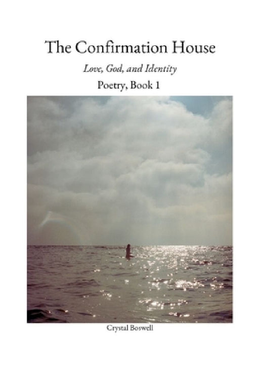 The Confirmation House: Love, God and Identity: Poetry Book 1 by Crystal Boswell