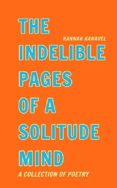 The Indelible Pages of a Solitude Mind: The Indelible Collection (SoftCover) by Hannah Kanavel