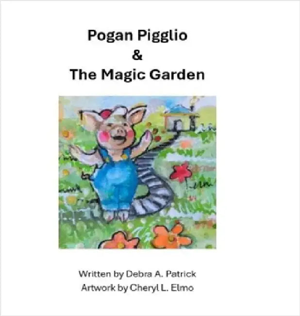 Pogan Pigglio & The Magic Garden by Debra A. Patrick