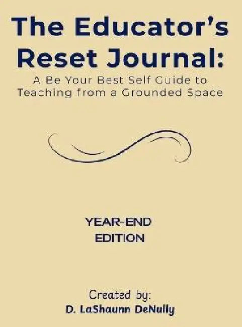 The Educator's Reset Journal: A Be Your Best Self Guide to Teaching from a Grounded Space by D. Lashaunn Denully