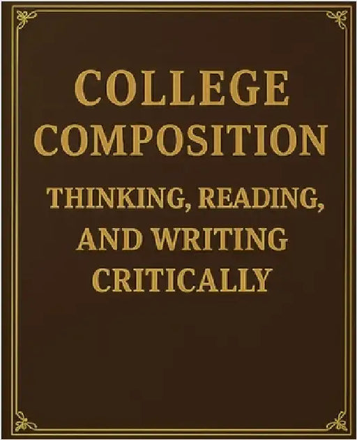College Composition Thinking, Reading, and Writing Critically by Professorpress