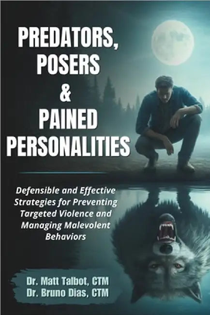 Predators, Posers, and Pained Personalities: Defensible and Effective Strategies to Prevent Targeted Violence and Manage Malevolent Behaviors by Dias Ctm, Bruno