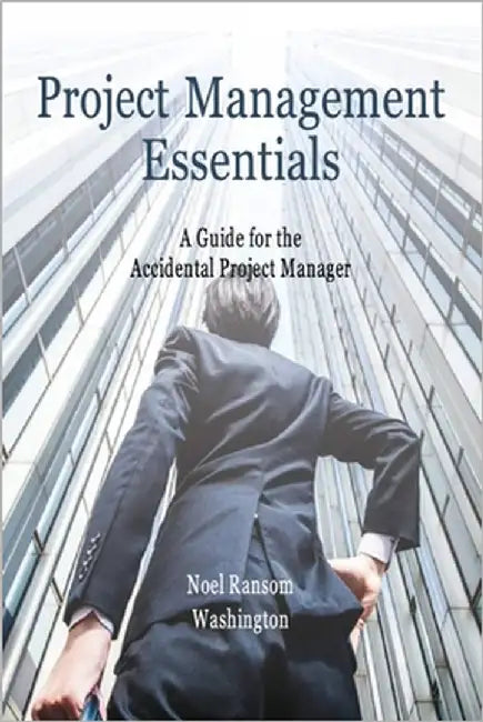 Project Management Essentials A Guide for the Accidental Project Manager by Washington, Noel Ransom