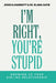 I'm Right, You're Stupid: Growing Up Your Sibling Relationship by Jessica Marriott, Bluma Sapir