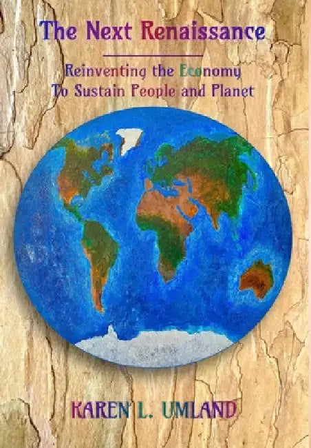 The Next Renaissance: Reinventing the Economy to Sustain People and Planet by Karen L. Umland