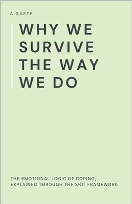 Why We Survive the Way We Do: The Emotional Logic of Coping, Explained Through the SRTI Framework by Gaete, A.