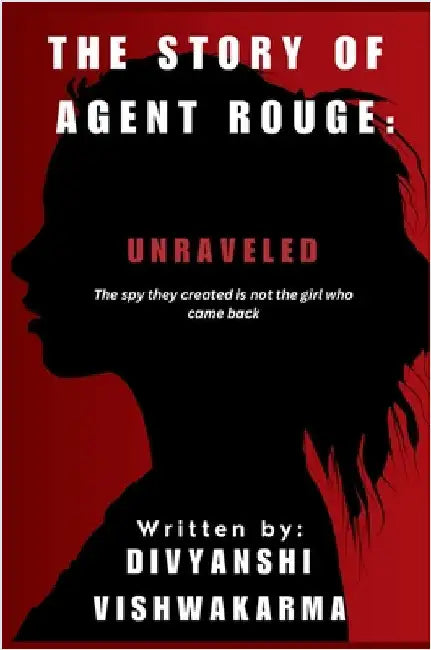 Unraveled: The spy they created is not the girl who came back. by Divyanshi Vishwakarma