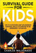 Survival Guide For Kids: Top 10 Outdoors and Wilderness Survival Skills to Survive in an Emergency Situation by Maldonado, Charles