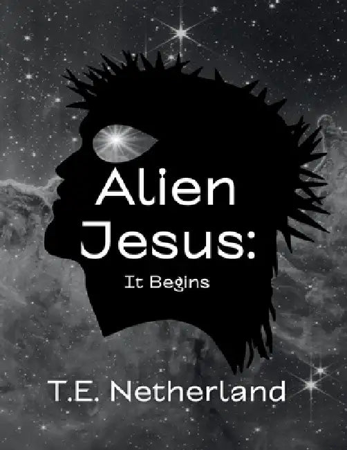 Alien Jesus: It Begins by T. E. Netherland