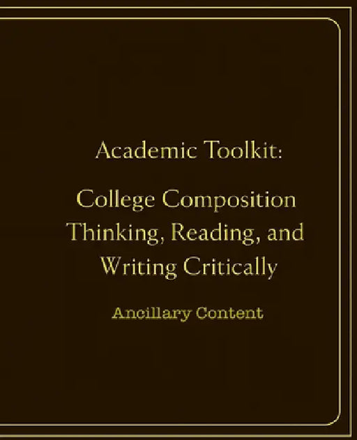 Academic Toolkit: College Composition Thinking, Reading, and Writing Critically: Ancillary Content by Publisherpress