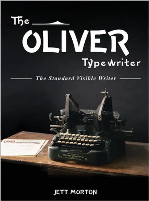 The Oliver Typewriter: The Standard Visible Writer by Morton, Jett