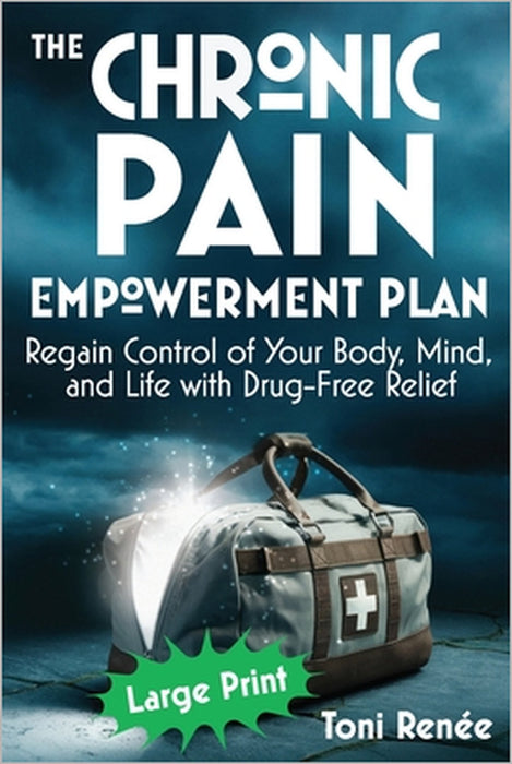 The Chronic Pain Empowerment Plan: Regain Control of Your Body, Mind, and Life with Drug-Free Relief by Toni Renée