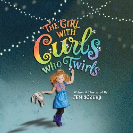 The Girl with Curls Who Twirls by Jen Sczerb, Yvonne Deane