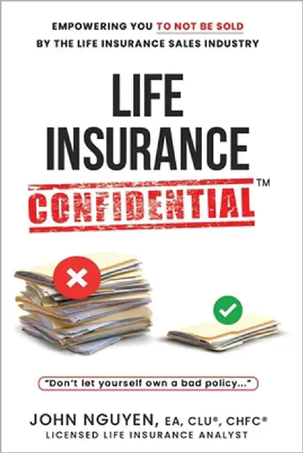 Life Insurance Confidential - Don't Let Yourself Own A Bad Policy by Nguyen, John