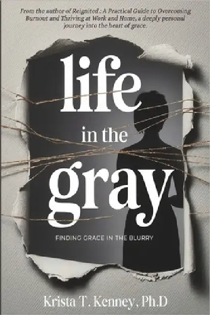 Life in the Gray: Finding Grace in the Blurry by Krista Kenney