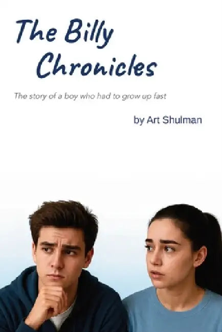 The Billy Chronicles: The story of a boy who had to grow up fast by Art Shulman