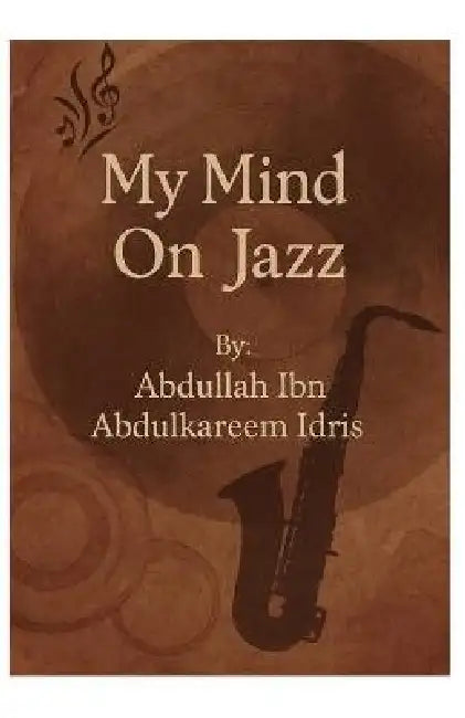 My Mind On Jazz by Abdullah Ibn Abdulkareem Idris