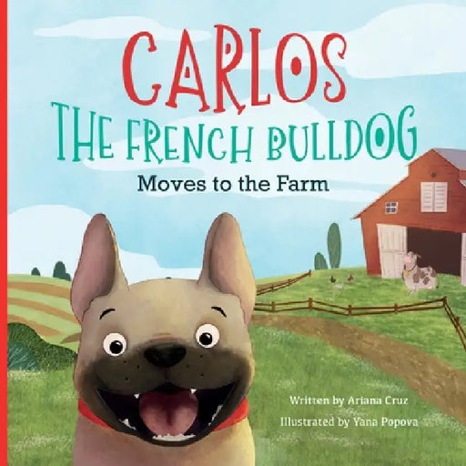 Carlos the French Bulldog Moves to the Farm by Ariana Cruz