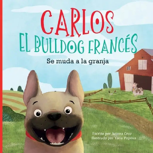 Carlos el bulldog francés: Se muda a la granja by Ariana Cruz