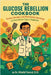 The Glucose Rebellion Cookbook by Khalid Saeed