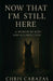 Now That I'm Still Here: A Memoir of Ruin and Resurrection by Christopher Carazas