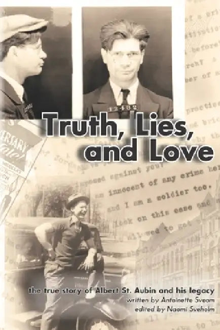 Truth, Lies, and Love: the true story of Albert St. Aubin and his legacy by Naomi A. Sveholm, Antoinette M. Sveom