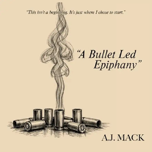 "A Bullet Led Epiphany": Poems From The Other Side Of Me (Volume I) by A. J. Mack, Jorge Peniche