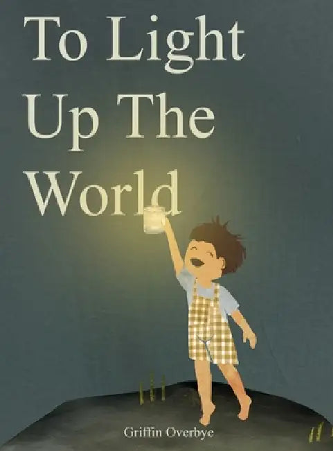 To Light Up The World by Griffin Overbye, Griffin Overbye