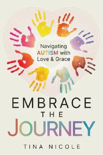 Embrace the Journey: Navigating Autism with Love and Grace by Tina Larmond