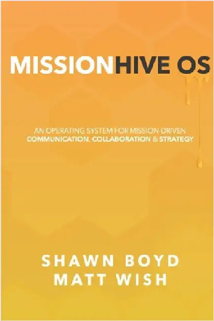 MissionHive OS: An Operating System for Mission-Driven Communication, Collaboration, & Strategy by Shawn Boyd