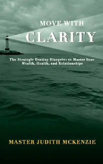 Move with Clarity: The Strategic Destiny Blueprint to Master Wealth, Health, and Relationships by Judith McKenzie, Karla Maquiling, Mark Anthony Padal