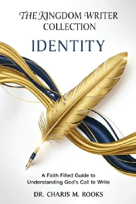 Identity: A Faith Filled Guide to Understanding God's Call to Write by Charis M. Rooks