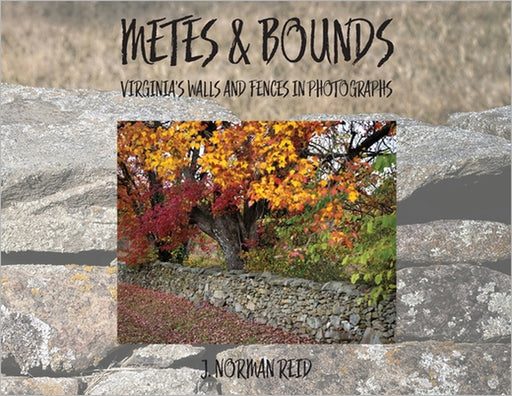 Metes & Bounds: Virginia's Walls and Fences in Photographs by J. Norman Reid