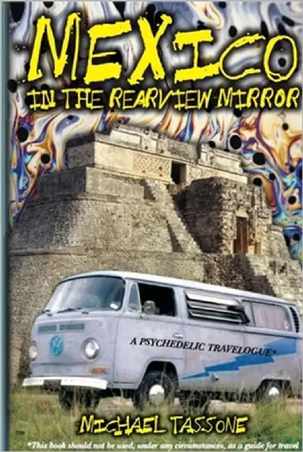Mexico in the Rearview Mirror: A Psychedelic Travelogue by Tassone, Michael