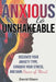 Anxious to Unshakeable: Discover Your Anxiety Type, Conquer Your Stress, and Gain Peace of Mind by David Olson