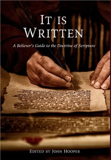 It Is Written: A Believer's Guide to the Doctrine of Scripture by Hooper, John